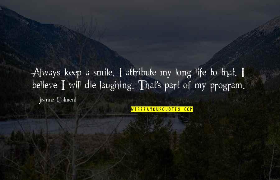 Brightley Quotes By Jeanne Calment: Always keep a smile. I attribute my long