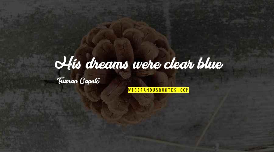 Brightly Colored Quotes By Truman Capote: His dreams were clear blue Brightly Colored Quotes By Truman Capote: His dreams were clear blue