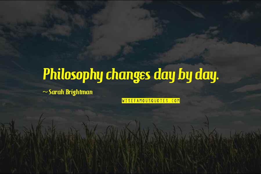 Brightman Quotes By Sarah Brightman: Philosophy changes day by day.