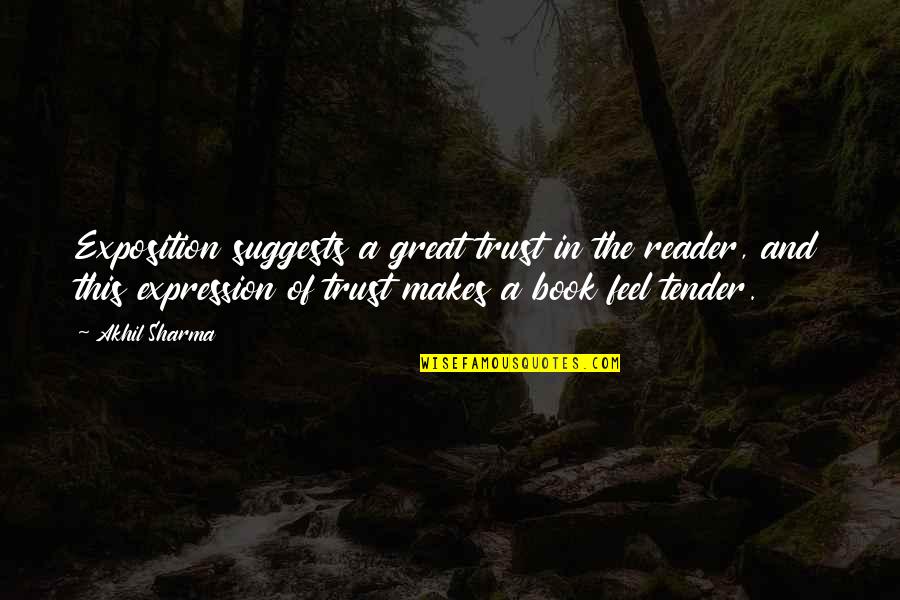 Brightness And Flowers Quotes By Akhil Sharma: Exposition suggests a great trust in the reader,