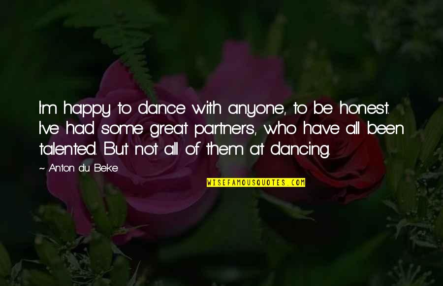 Brightness And Flowers Quotes By Anton Du Beke: I'm happy to dance with anyone, to be