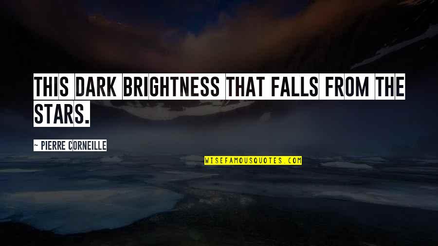 Brightness Falls Quotes By Pierre Corneille: This dark brightness that falls from the stars. Brightness Falls Quotes By Pierre Corneille: This dark brightness that falls from the stars.