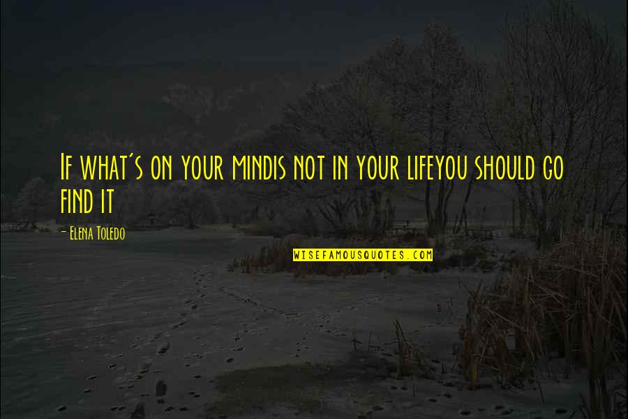 Brightness Life Quotes By Elena Toledo: If what's on your mindis not in your
