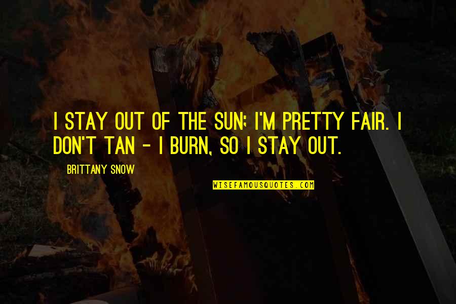 Brightness Of Flowers Quotes By Brittany Snow: I stay out of the sun; I'm pretty