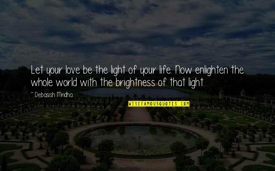 Brightness Of Light Quotes By Debasish Mridha: Let your love be the light of your