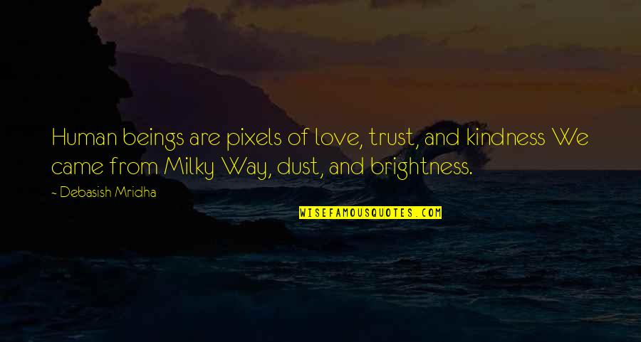 Brightness Of Your Love Quotes By Debasish Mridha: Human beings are pixels of love, trust, and Brightness Of Your Love Quotes By Debasish Mridha: Human beings are pixels of love, trust, and