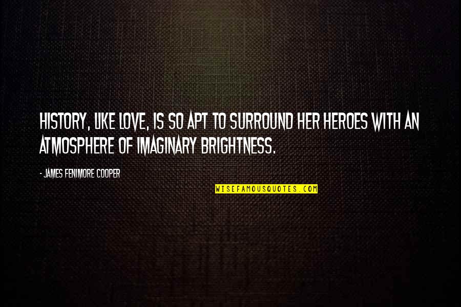 Brightness Of Your Love Quotes By James Fenimore Cooper: History, like love, is so apt to surround Brightness Of Your Love Quotes By James Fenimore Cooper: History, like love, is so apt to surround