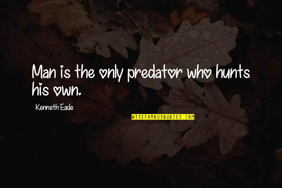 Brightnesses Quotes By Kenneth Eade: Man is the only predator who hunts his