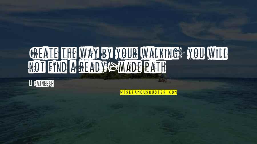 Brightnesses Quotes By Rajneesh: Create the way by your walking; you will