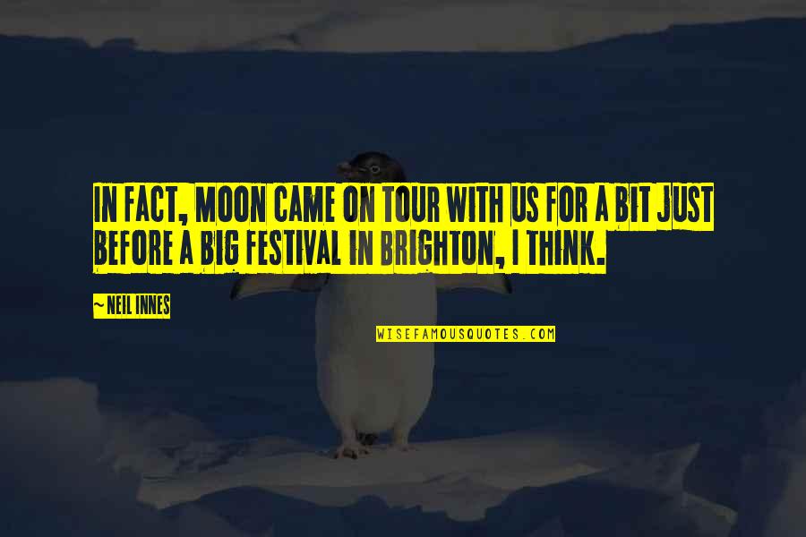 Brighton Or Quotes By Neil Innes: In fact, Moon came on tour with us Brighton Or Quotes By Neil Innes: In fact, Moon came on tour with us