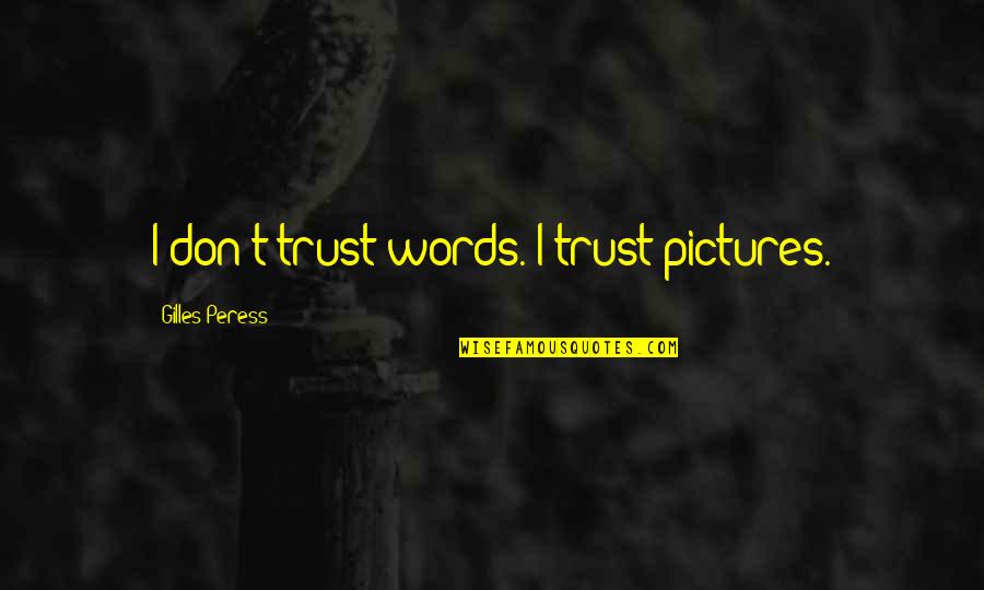 Brighton Pavilion Quotes By Gilles Peress: I don't trust words. I trust pictures. Brighton Pavilion Quotes By Gilles Peress: I don't trust words. I trust pictures.