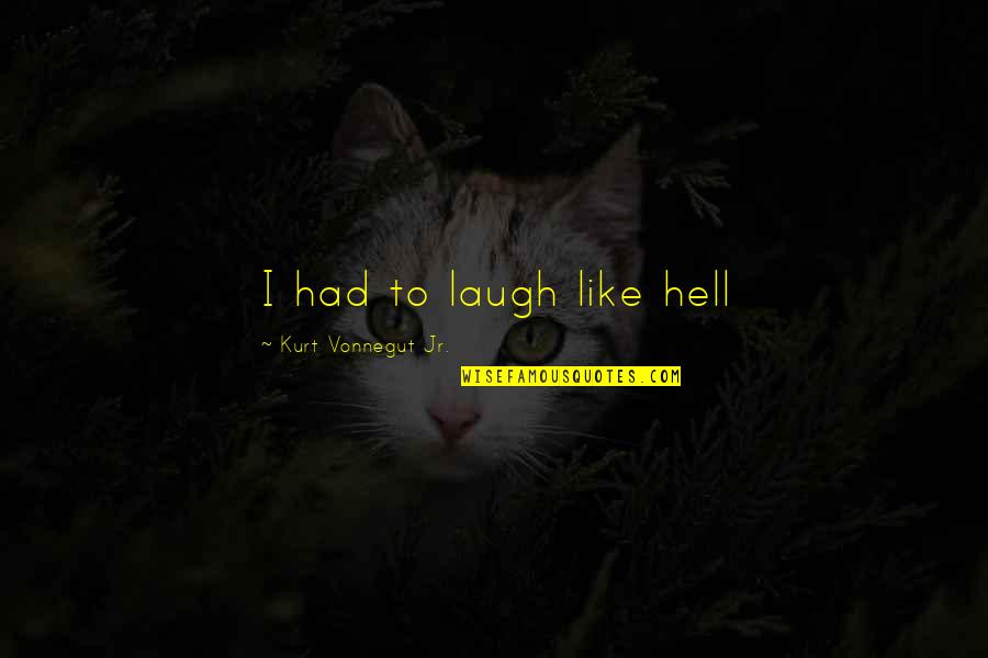 Brightpaw Plush Quotes By Kurt Vonnegut Jr.: I had to laugh like hell