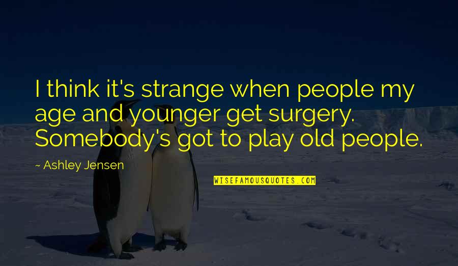 Brightpaw Quotes By Ashley Jensen: I think it's strange when people my age Brightpaw Quotes By Ashley Jensen: I think it's strange when people my age