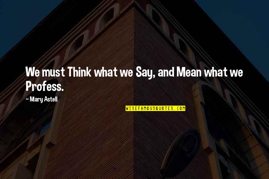 Brightscales Quotes By Mary Astell: We must Think what we Say, and Mean