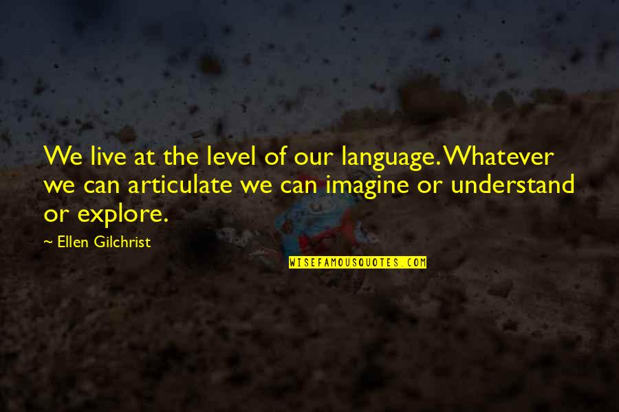 Brightside Me Quotes By Ellen Gilchrist: We live at the level of our language. Brightside Me Quotes By Ellen Gilchrist: We live at the level of our language.