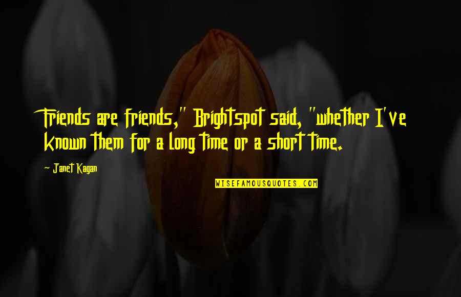 Brightspot Quotes By Janet Kagan: Friends are friends," Brightspot said, "whether I've known