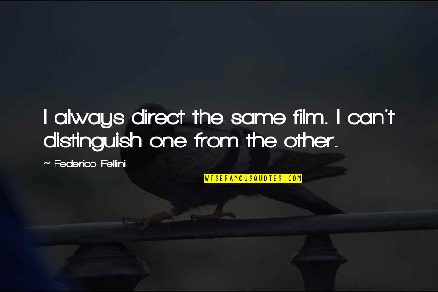 Brightwell Behavioral Health Quotes By Federico Fellini: I always direct the same film. I can't Brightwell Behavioral Health Quotes By Federico Fellini: I always direct the same film. I can't