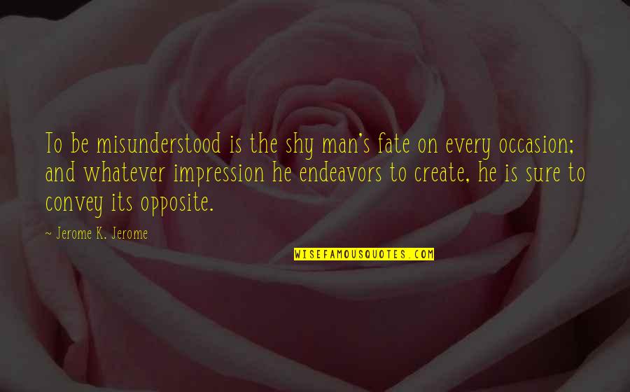 Brightwind Quotes By Jerome K. Jerome: To be misunderstood is the shy man's fate
