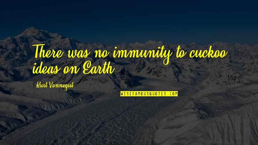 Brighty The Donkey Quotes By Kurt Vonnegut: There was no immunity to cuckoo ideas on