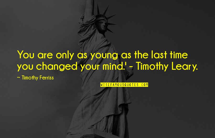 Brigid Brophy Quotes By Timothy Ferriss: You are only as young as the last