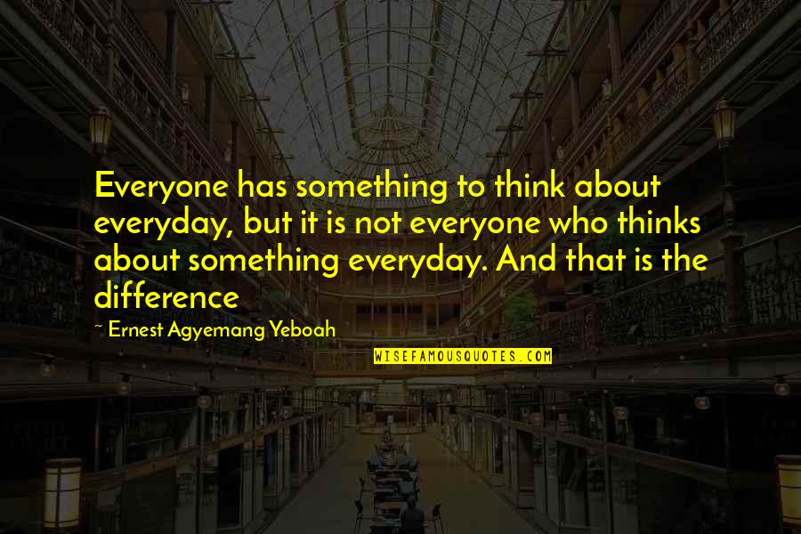 Brigid Gorry-hines Quotes By Ernest Agyemang Yeboah: Everyone has something to think about everyday, but