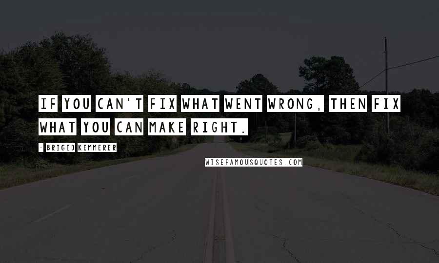 Brigid Kemmerer quotes: If you can't fix what went wrong, then fix what you can make right.