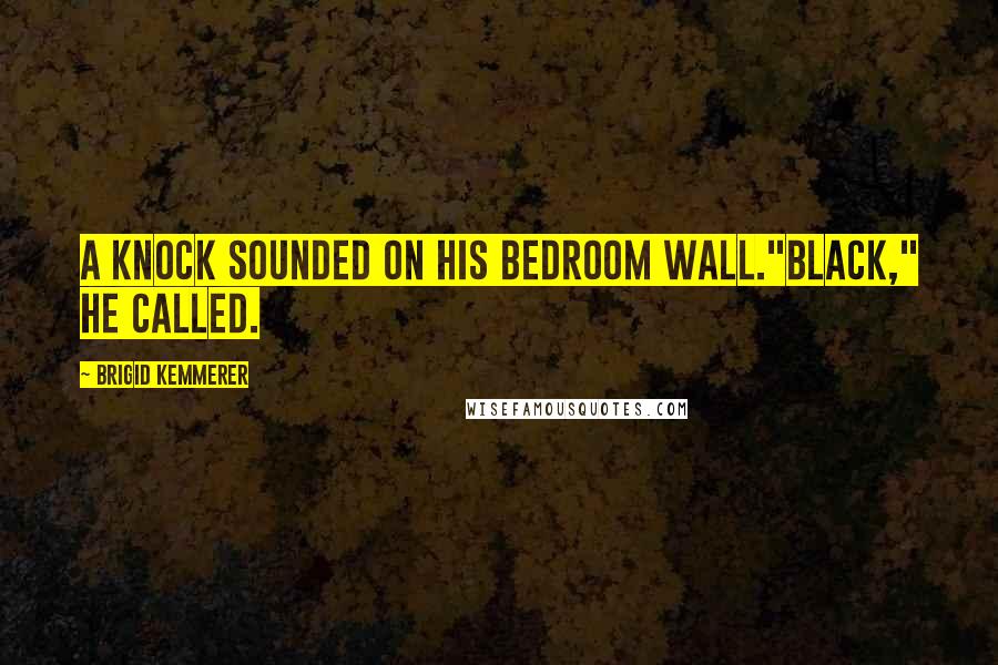Brigid Kemmerer quotes: A knock sounded on his bedroom wall."Black," he called.
