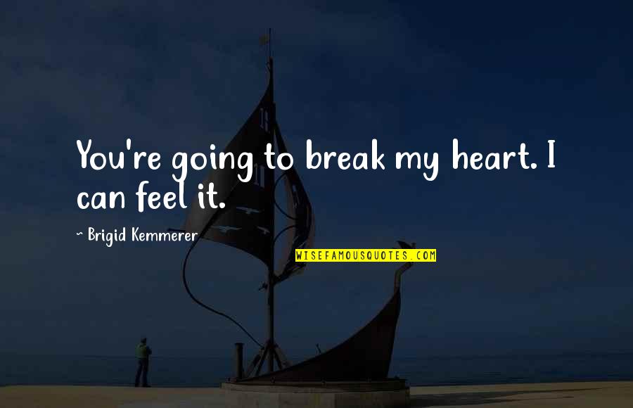 Brigid Kemmerer Quotes By Brigid Kemmerer: You're going to break my heart. I can