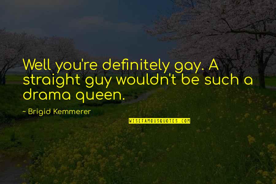 Brigid Kemmerer Quotes By Brigid Kemmerer: Well you're definitely gay. A straight guy wouldn't