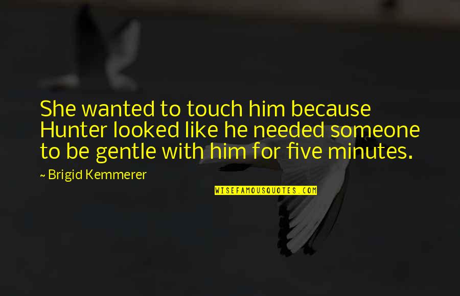 Brigid Kemmerer Quotes By Brigid Kemmerer: She wanted to touch him because Hunter looked