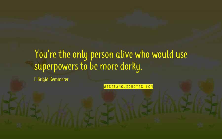 Brigid Kemmerer Quotes By Brigid Kemmerer: You're the only person alive who would use