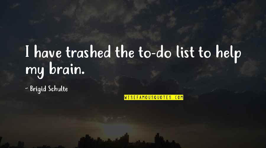 Brigid O'shaughnessy Quotes By Brigid Schulte: I have trashed the to-do list to help