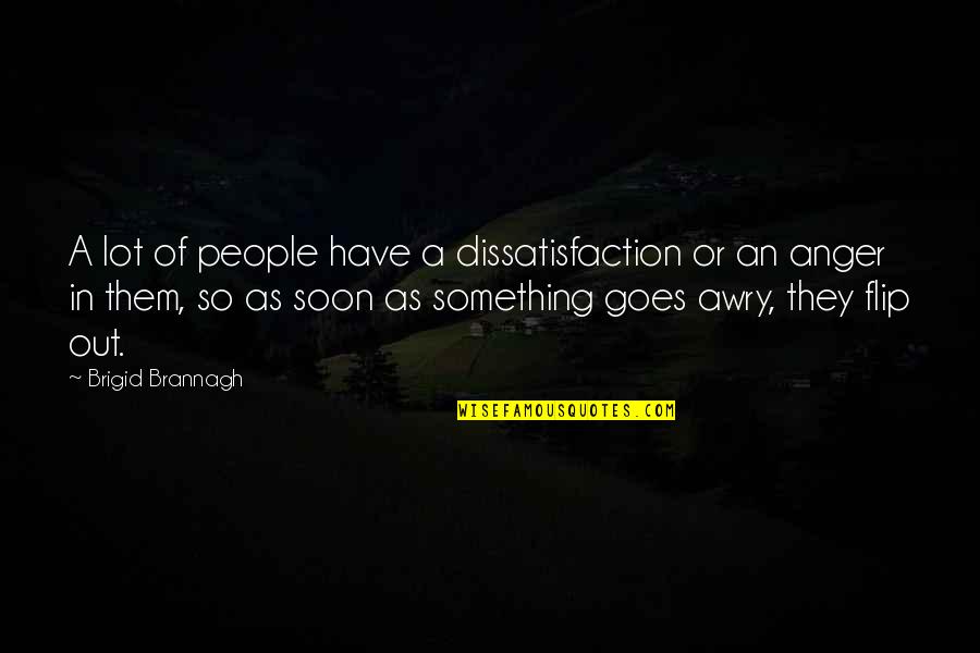 Brigid Quotes By Brigid Brannagh: A lot of people have a dissatisfaction or