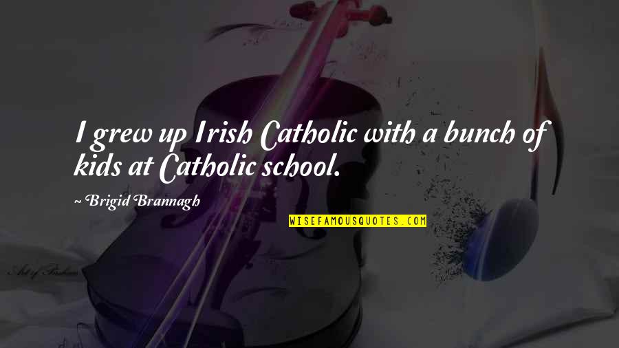 Brigid Quotes By Brigid Brannagh: I grew up Irish Catholic with a bunch