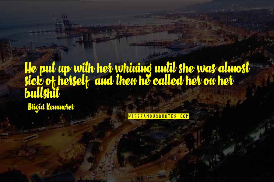 Brigid Quotes By Brigid Kemmerer: He put up with her whining until she