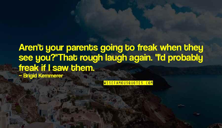 Brigid Quotes By Brigid Kemmerer: Aren't your parents going to freak when they