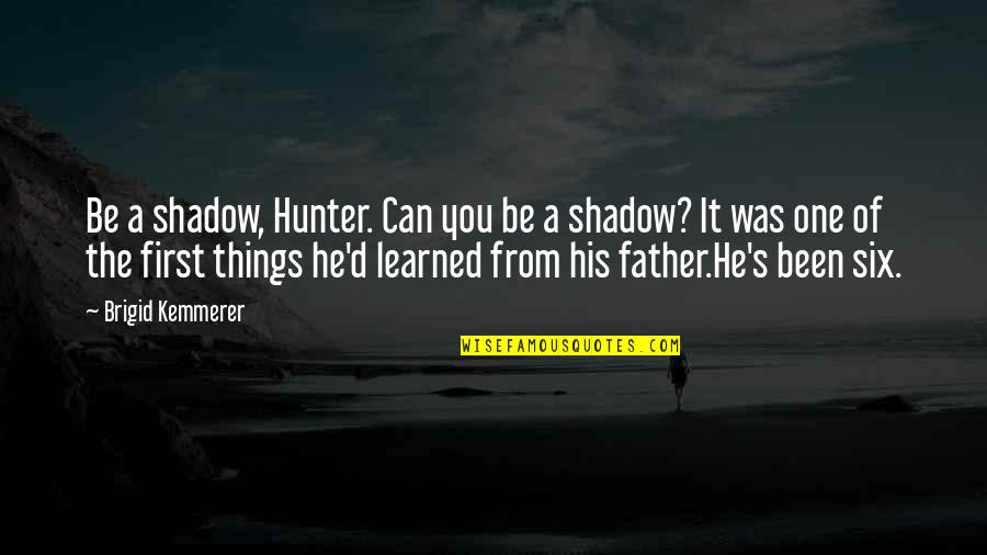 Brigid Quotes By Brigid Kemmerer: Be a shadow, Hunter. Can you be a