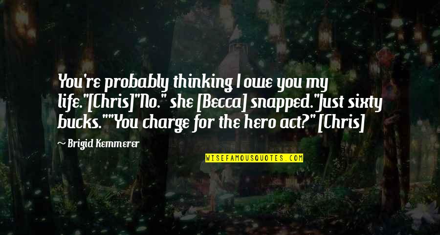 Brigid Quotes By Brigid Kemmerer: You're probably thinking I owe you my life."[Chris]"No."