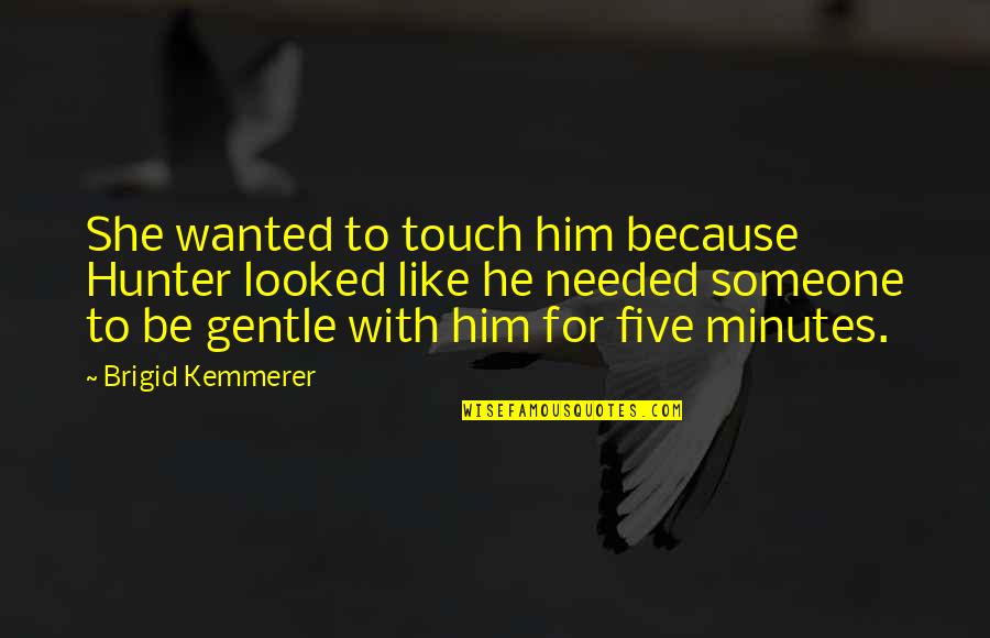 Brigid Quotes By Brigid Kemmerer: She wanted to touch him because Hunter looked