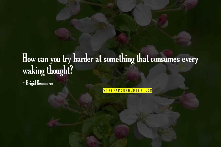 Brigid Quotes By Brigid Kemmerer: How can you try harder at something that