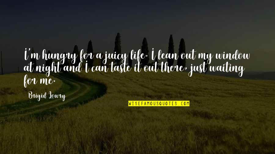 Brigid Quotes By Brigid Lowry: I'm hungry for a juicy life. I lean
