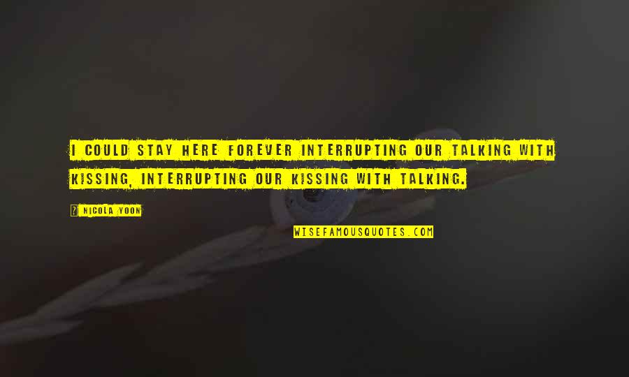 Brigid Tenenbaum Quotes By Nicola Yoon: I could stay here forever interrupting our talking