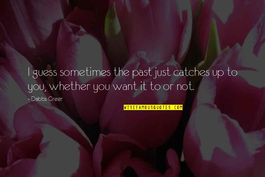 Brigida Mack Quotes By Dabbs Greer: I guess sometimes the past just catches up