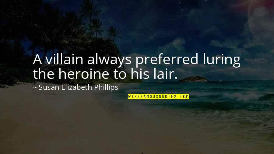 Brigido Lara Quotes By Susan Elizabeth Phillips: A villain always preferred luring the heroine to Brigido Lara Quotes By Susan Elizabeth Phillips: A villain always preferred luring the heroine to