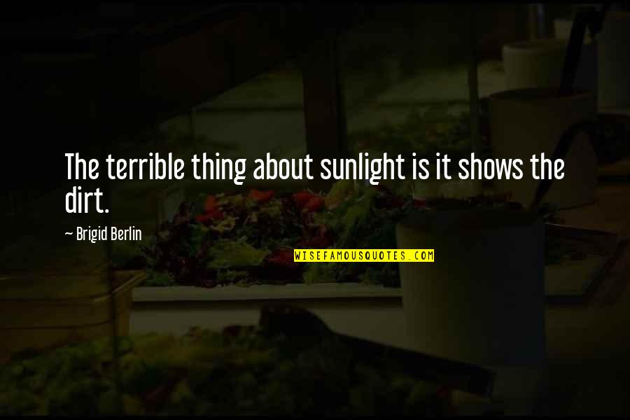 Brigid's Quotes By Brigid Berlin: The terrible thing about sunlight is it shows Brigid's Quotes By Brigid Berlin: The terrible thing about sunlight is it shows