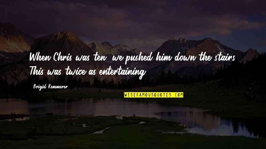 Brigid's Quotes By Brigid Kemmerer: When Chris was ten, we pushed him down Brigid's Quotes By Brigid Kemmerer: When Chris was ten, we pushed him down