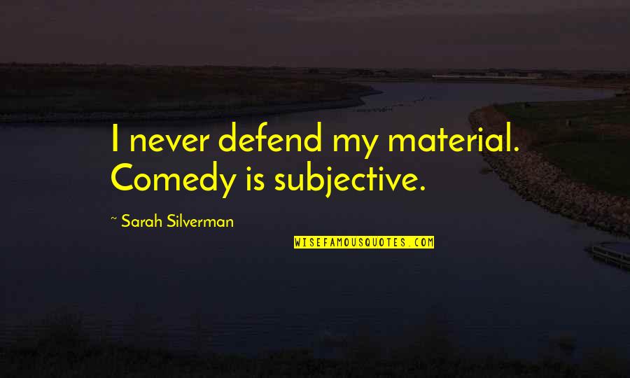Brigids Well Quotes By Sarah Silverman: I never defend my material. Comedy is subjective. Brigids Well Quotes By Sarah Silverman: I never defend my material. Comedy is subjective.