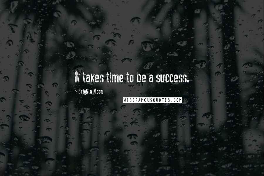 Brigitta Moon quotes: It takes time to be a success.