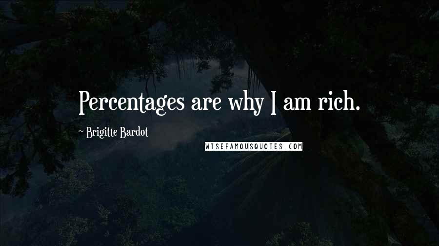 Brigitte Bardot quotes: Percentages are why I am rich.