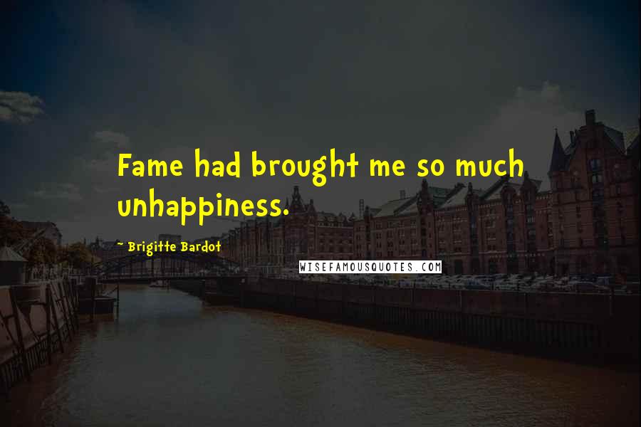 Brigitte Bardot quotes: Fame had brought me so much unhappiness.